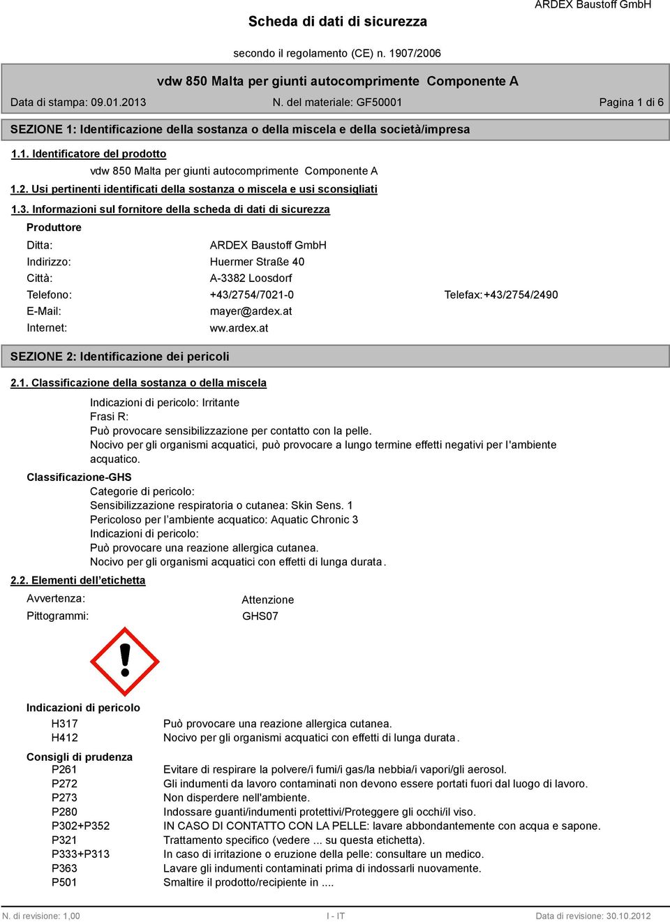 Informazioni sul fornitore della scheda di dati di sicurezza Produttore Ditta: Indirizzo: Città: Huermer Straße 40 A-3382 Loosdorf Telefono: +43/2754/7021-0 Telefax: +43/2754/2490 E-Mail: Internet: