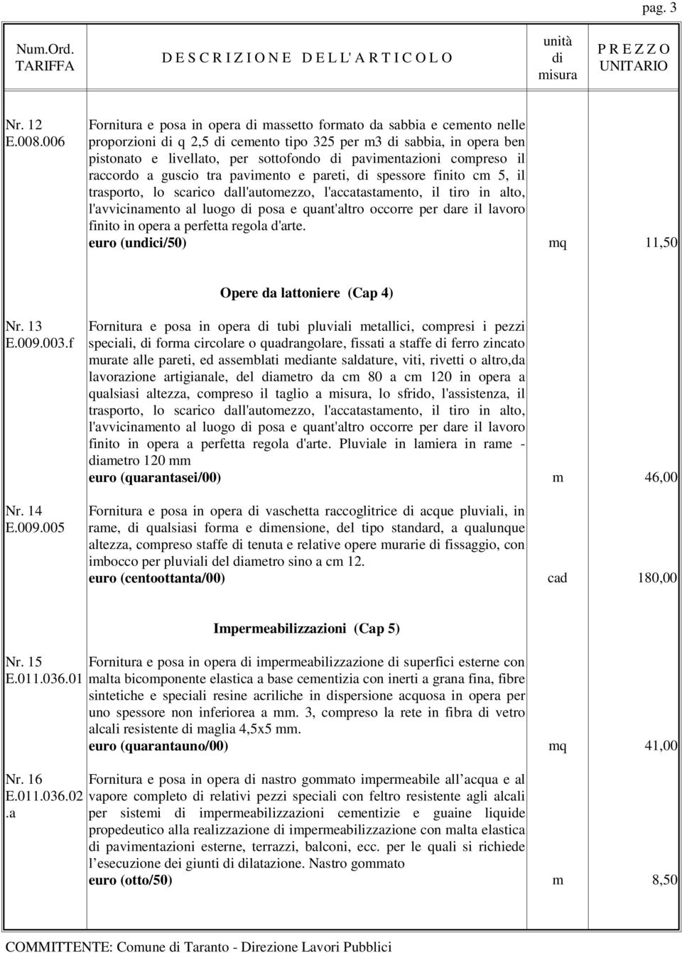 il raccordo a guscio tra pavimento e pareti, spessore finito cm 5, il trasporto, lo scarico dall'automezzo, l'accatastamento, il tiro in alto, l'avvicinamento al luogo posa e quant'altro occorre per