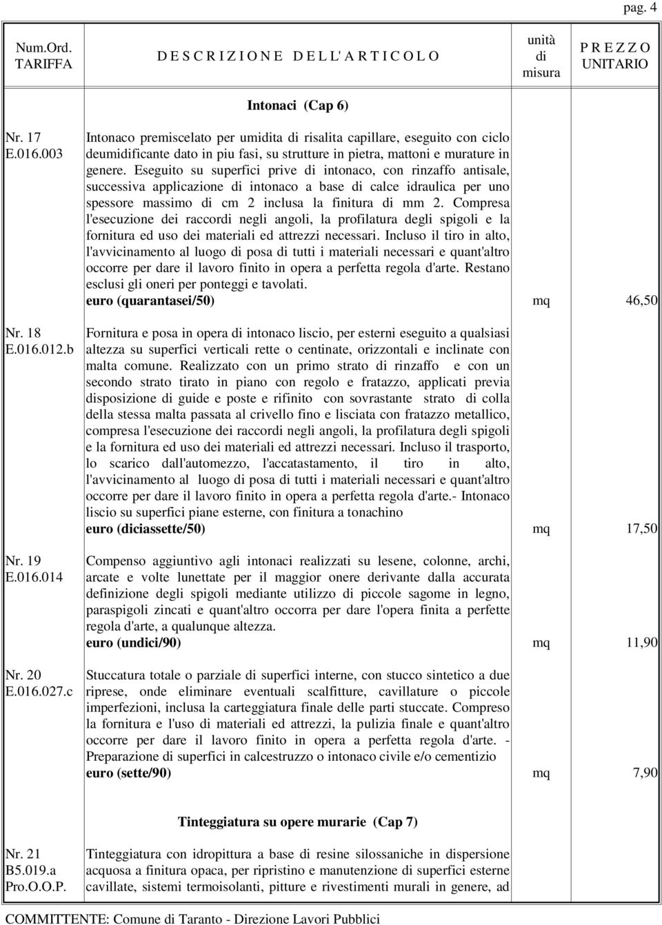 Eseguito su superfici prive intonaco, con rinzaffo antisale, successiva applicazione intonaco a base calce idraulica per uno spessore massimo cm 2 inclusa la finitura mm 2.