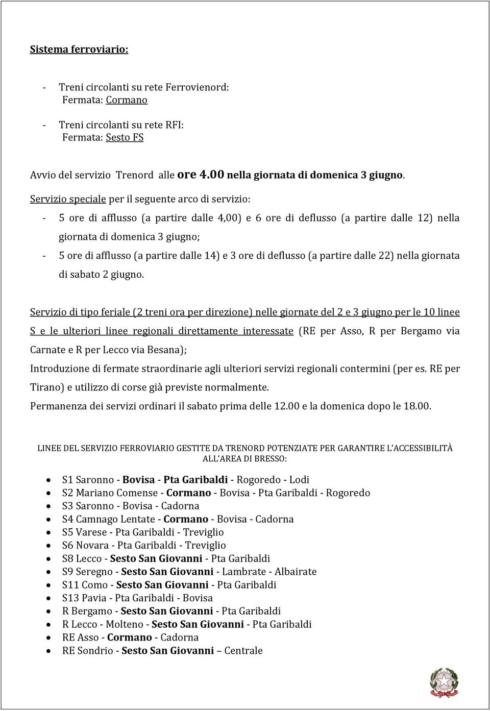 Servizio speciale per il seguente arco di servizio: - 5 ore di afflusso (a partire dalle 4,00) e 6 ore di deflusso (a partire dalle 12) nella giornata di domenica 3 giugno; - 5 ore di afflusso (a