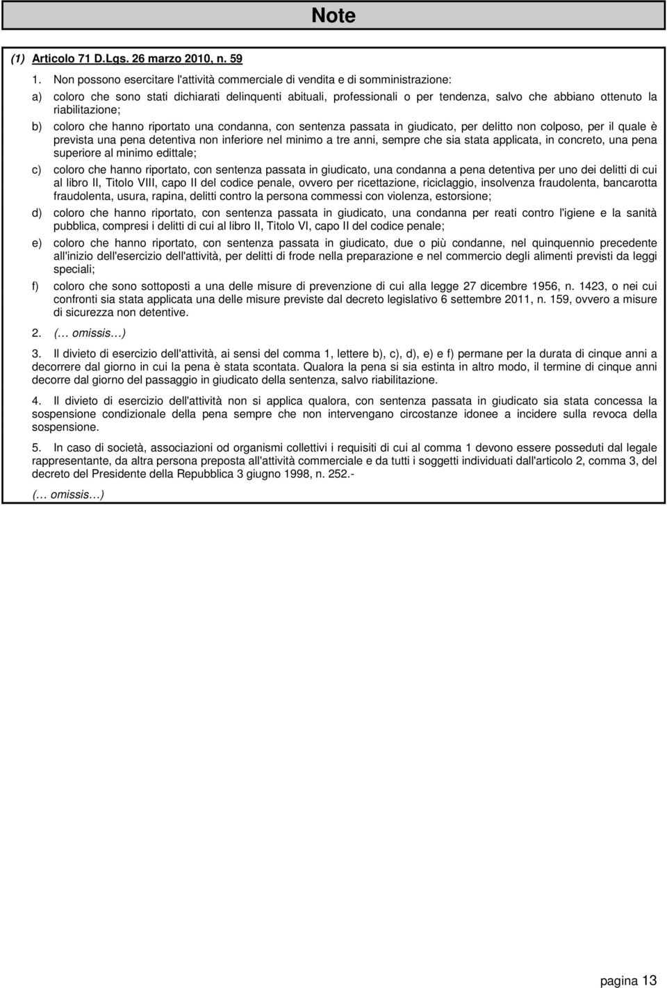 riabilitazione; b) coloro che hanno riportato una condanna, con sentenza passata in giudicato, per delitto non colposo, per il quale è prevista una pena detentiva non inferiore nel minimo a tre anni,