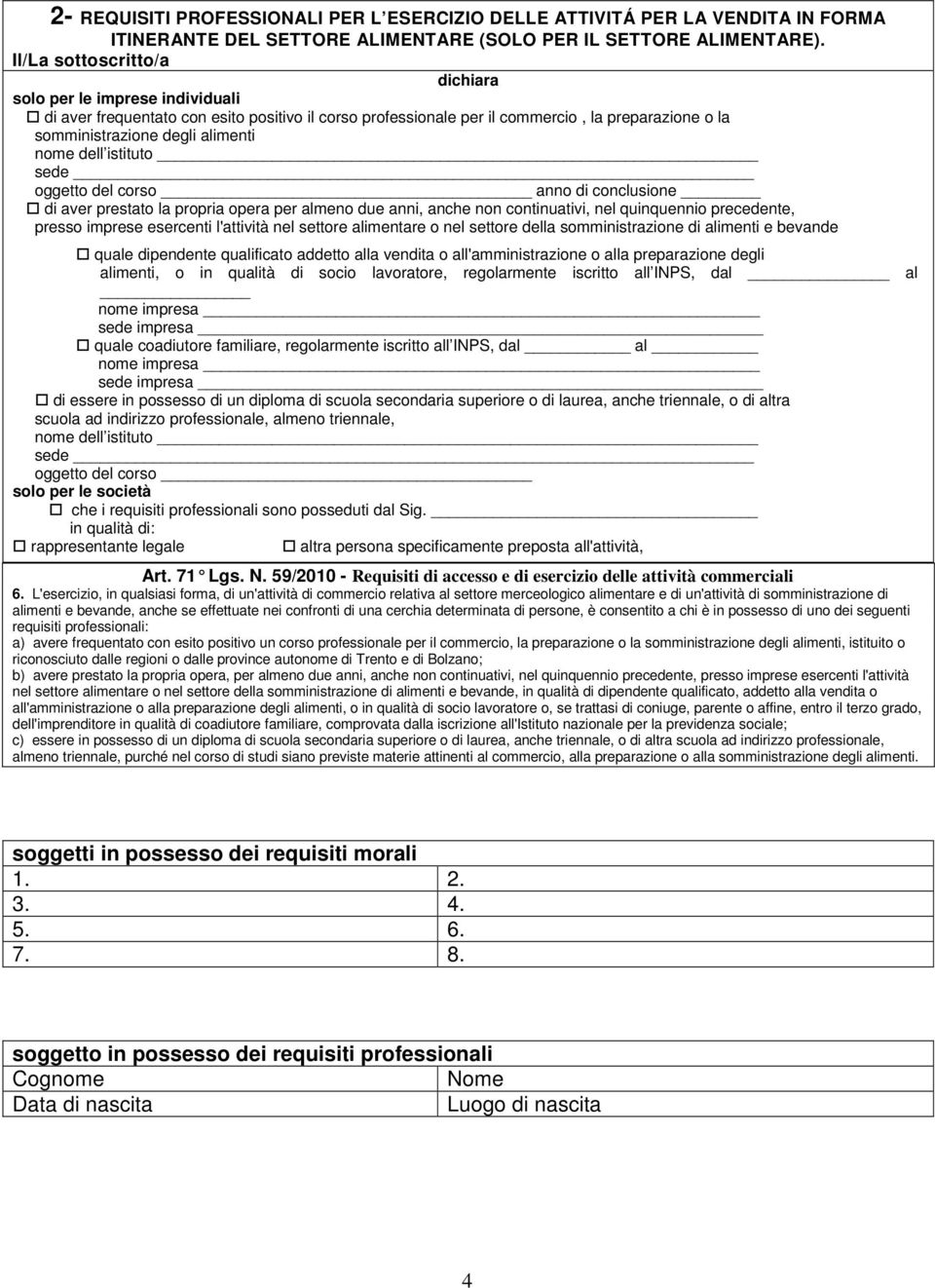 oggetto del corso anno di conclusione di aver prestato la propria opera per almeno due anni, anche non continuativi, nel quinquennio precedente, presso imprese esercenti l'attività nel settore