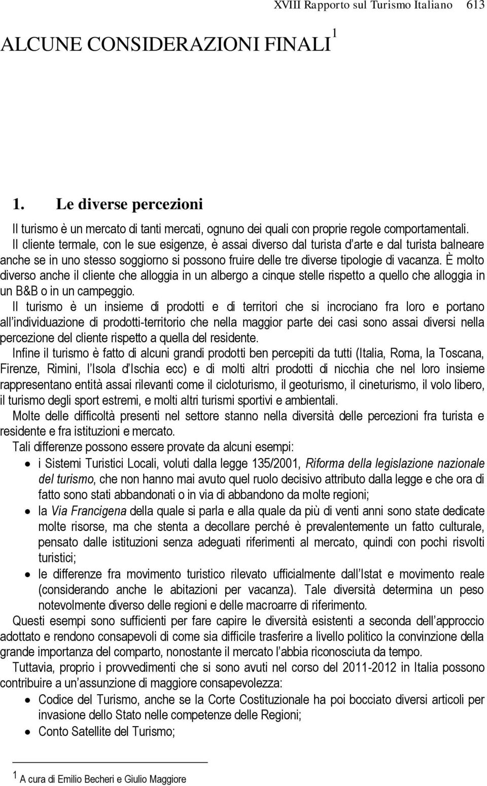 È molto diverso anche il cliente che alloggia in un albergo a cinque stelle rispetto a quello che alloggia in un B&B o in un campeggio.