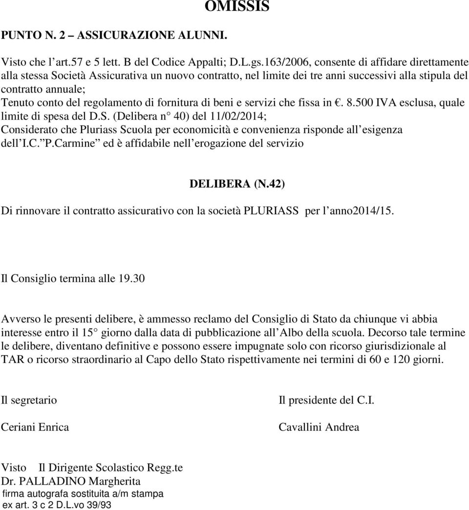 Tenuto conto del regolamento di fornitura di beni e servizi che fissa in. 8.500 IVA esclusa, quale limite di spesa del D.S.