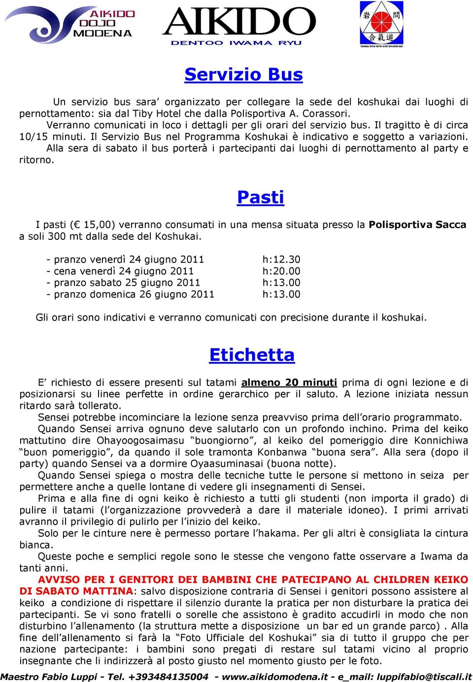 Alla sera di sabato il bus porterà i partecipanti dai luoghi di pernottamento al party e ritorno.