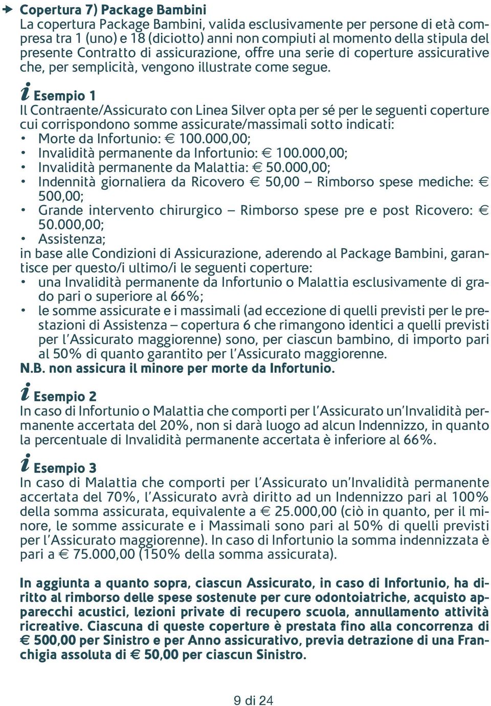 Esempio 1 Il Contraente/Assicurato con Linea Silver opta per sé per le seguenti coperture cui corrispondono somme assicurate/massimali sotto indicati: Morte da Infortunio: e 100.