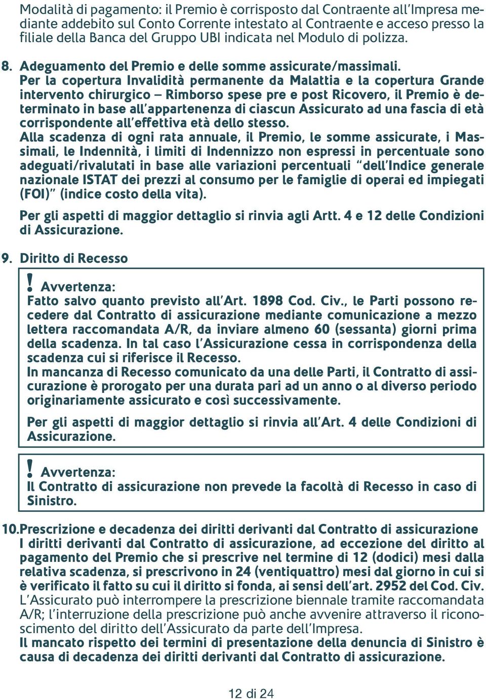 Per la copertura Invalidità permanente da Malattia e la copertura Grande intervento chirurgico Rimborso spese pre e post Ricovero, il Premio è determinato in base all appartenenza di ciascun