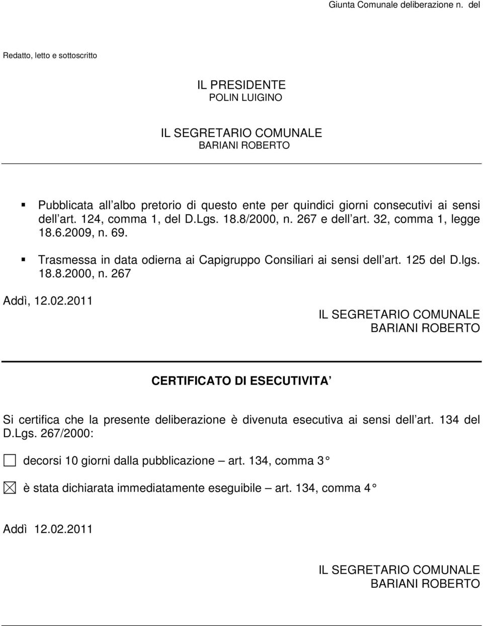 02.2011 IL SEGRETARIO COMUNALE BARIANI ROBERTO CERTIFICATO DI ESECUTIVITA Si certifica che la presente deliberazione è divenuta esecutiva ai sensi dell art. 134 del D.Lgs.