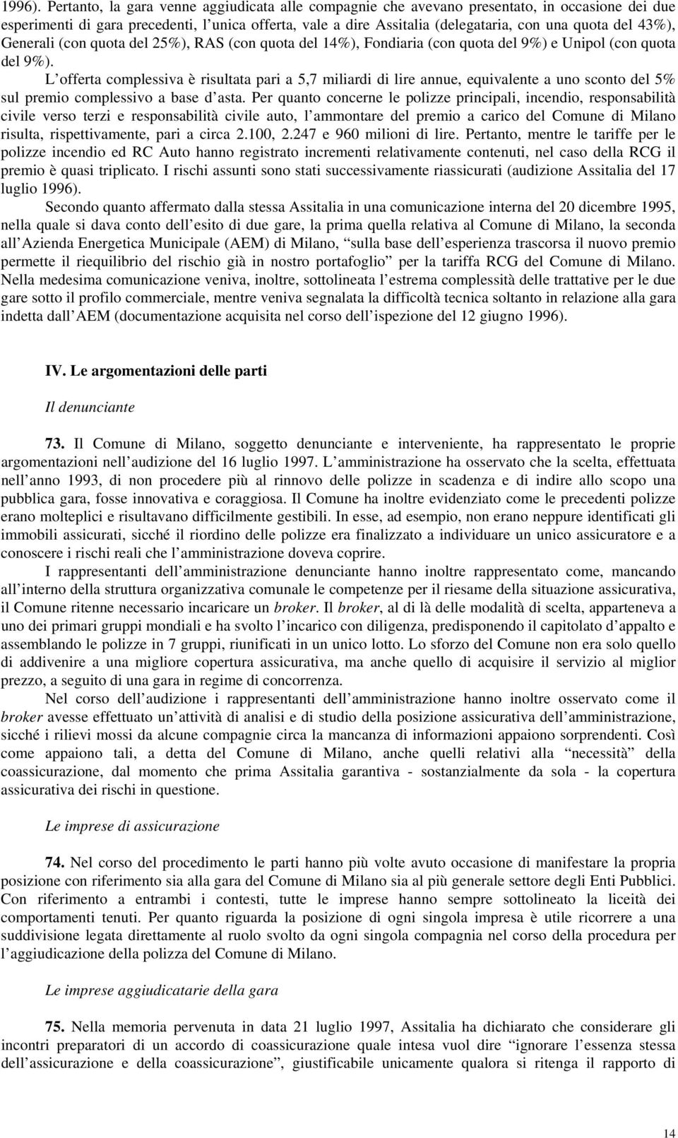 43%), Generali (con quota del 25%), RAS (con quota del 14%), Fondiaria (con quota del 9%) e Unipol (con quota del 9%).