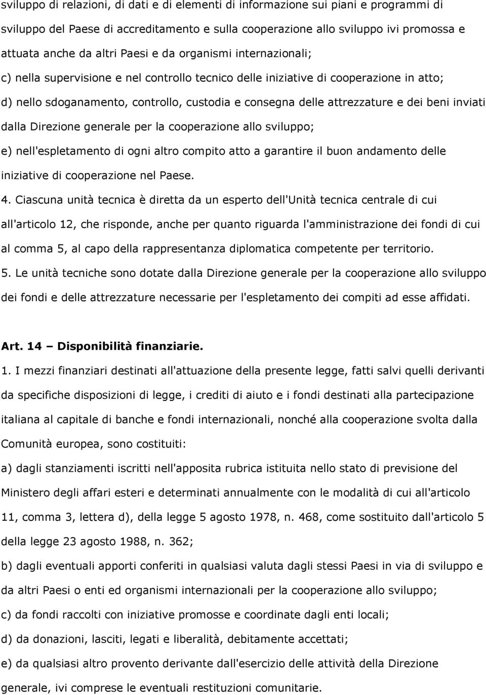 dei beni inviati dalla Direzione generale per la cooperazione allo sviluppo; e) nell'espletamento di ogni altro compito atto a garantire il buon andamento delle iniziative di cooperazione nel Paese.