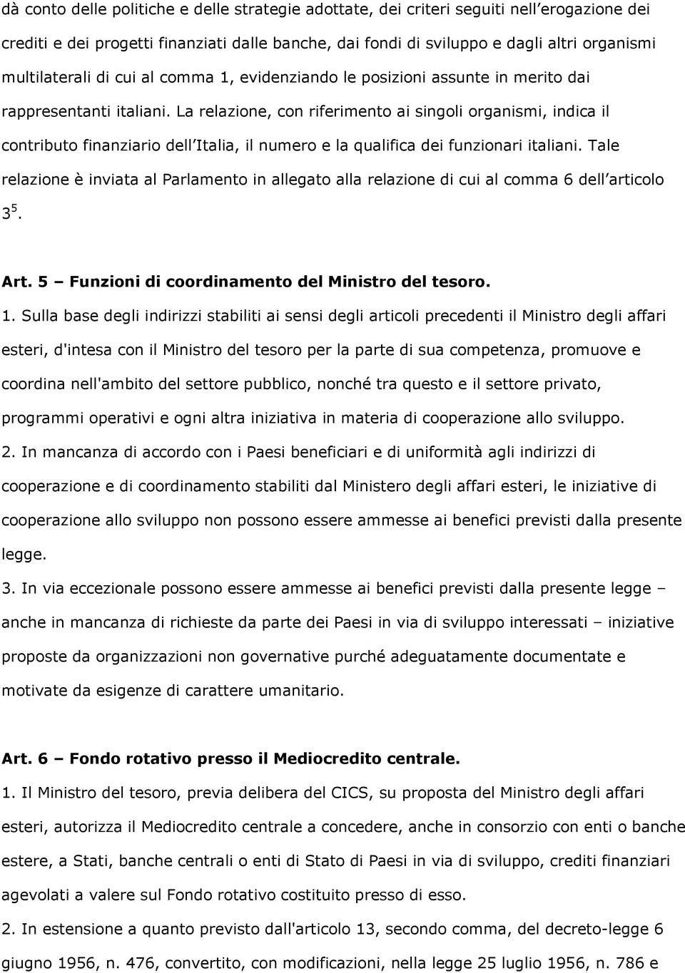 La relazione, con riferimento ai singoli organismi, indica il contributo finanziario dell Italia, il numero e la qualifica dei funzionari italiani.