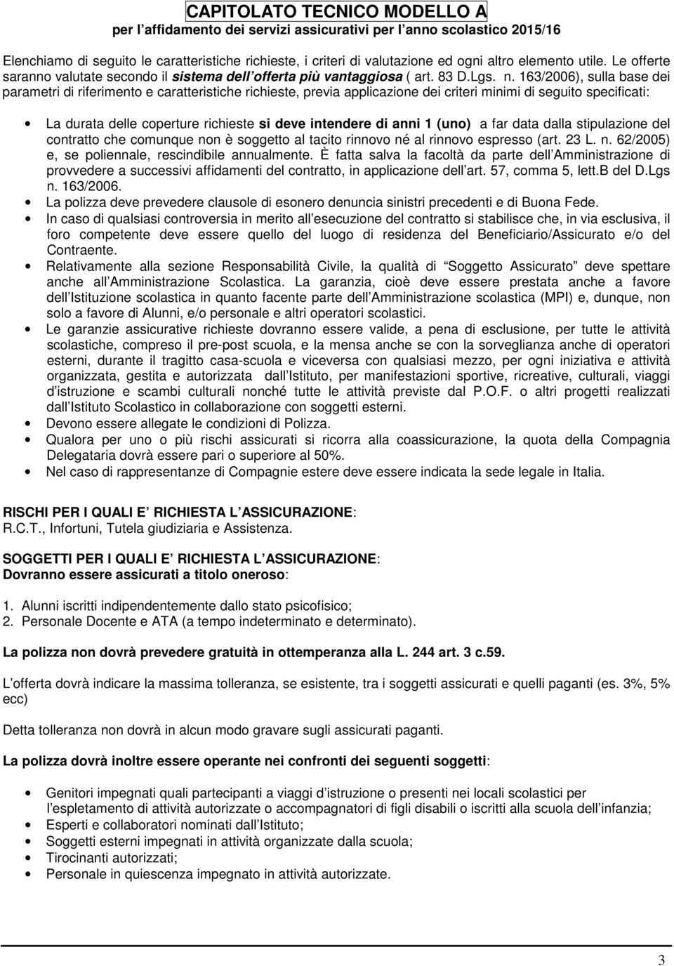 6/6), sulla base dei parametri di riferimento e caratteristiche richieste, previa applicazione dei criteri minimi di seguito specificati: La durata delle coperture richieste si deve intendere di anni