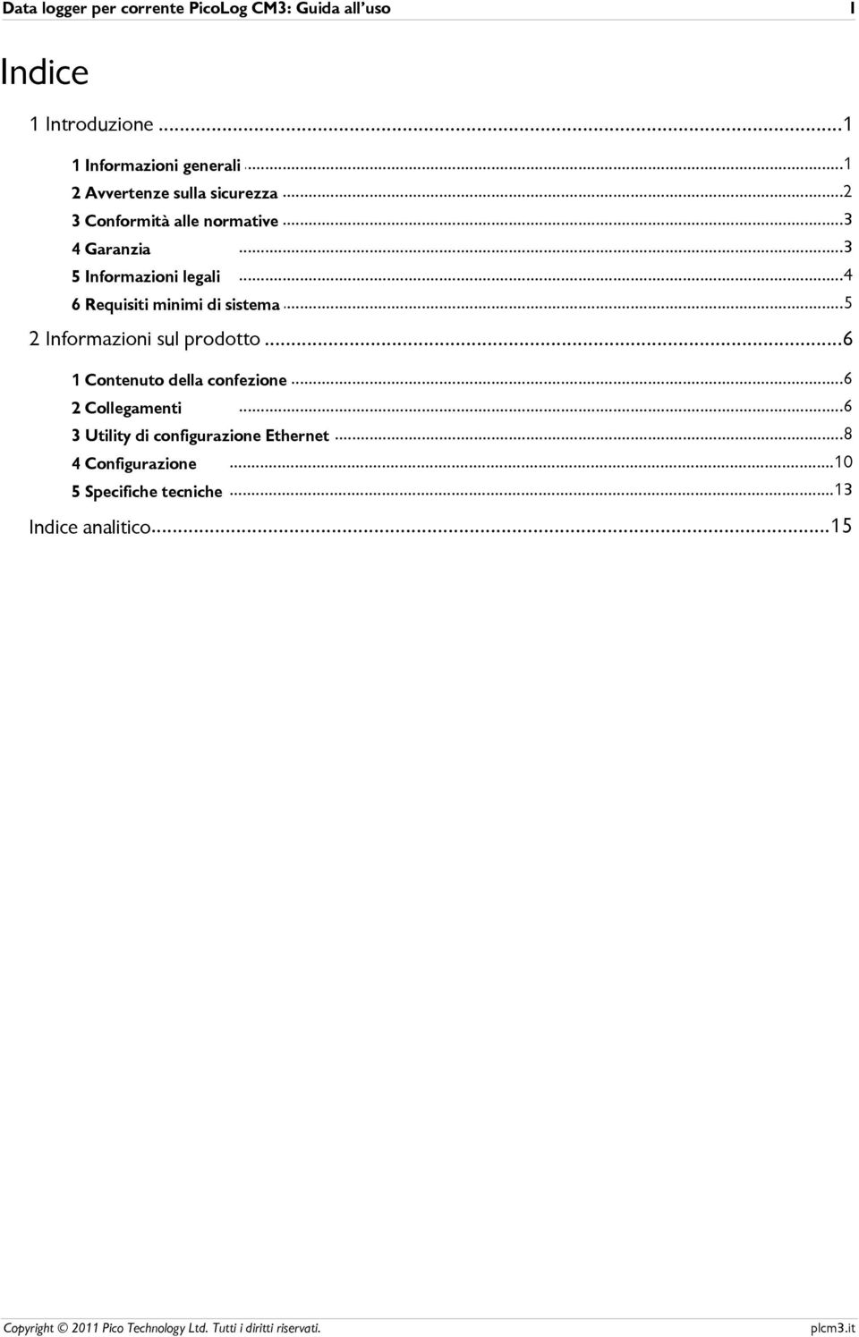 Garanzia 5 Informazioni legali...4...5 6 Requisiti minimi di sistema 2 Informazioni...6 sul prodotto.