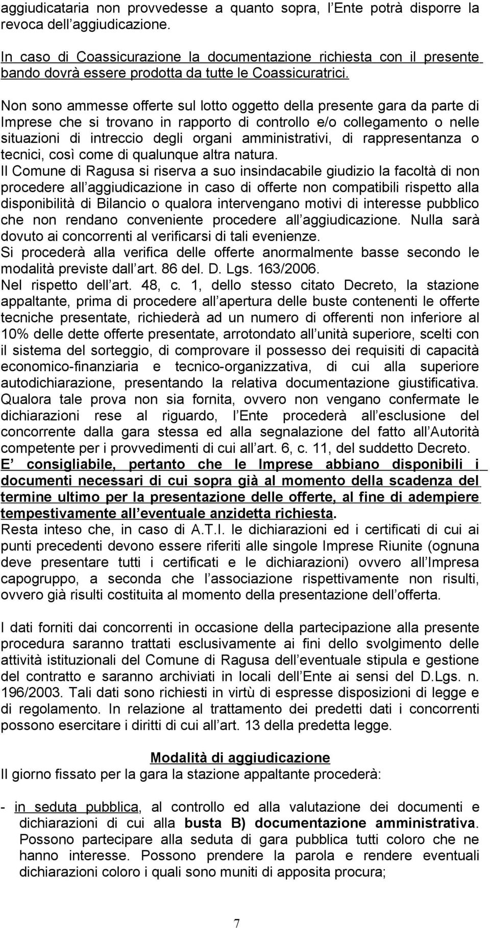 Non sono ammesse offerte sul lotto oggetto della presente gara da parte di Imprese che si trovano in rapporto di controllo e/o collegamento o nelle situazioni di intreccio degli organi