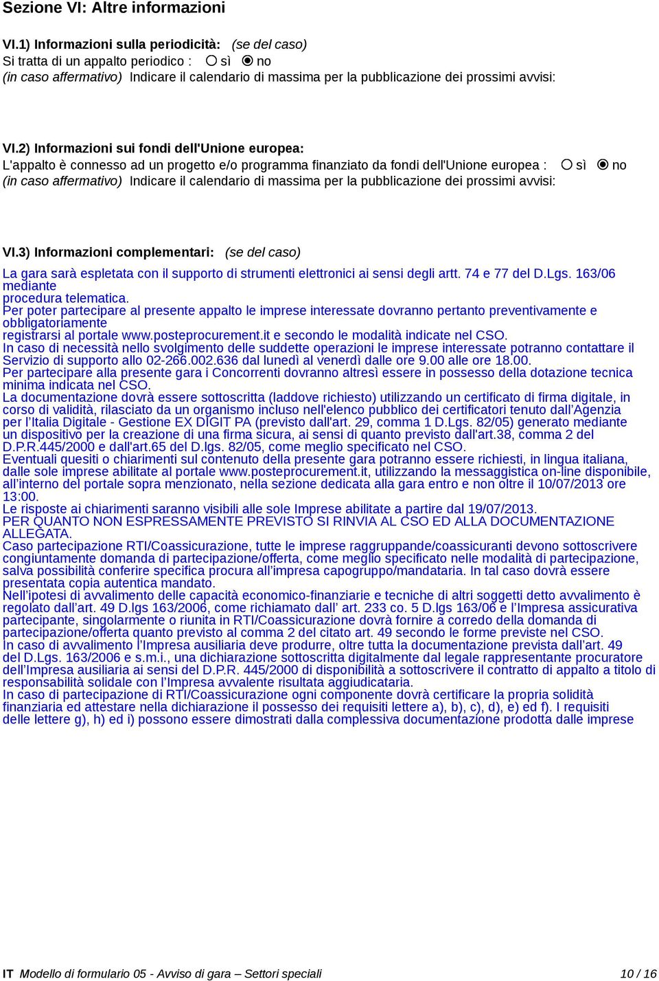 2) Informazioni sui fondi dell'unione europea: L'appalto è connesso ad un progetto e/o programma finanziato da fondi dell'unione europea : sì no (in caso affermativo) Indicare il calendario di