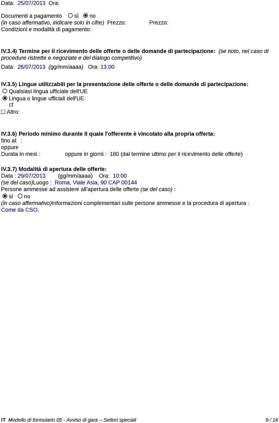 4) Termine per il ricevimento delle offerte o delle domande di partecipazione: (se noto, nel caso di procedure ristrette e negoziate e del dialogo competitivo) Data: 26/07/2013 (gg/mm/aaaa) Ora: