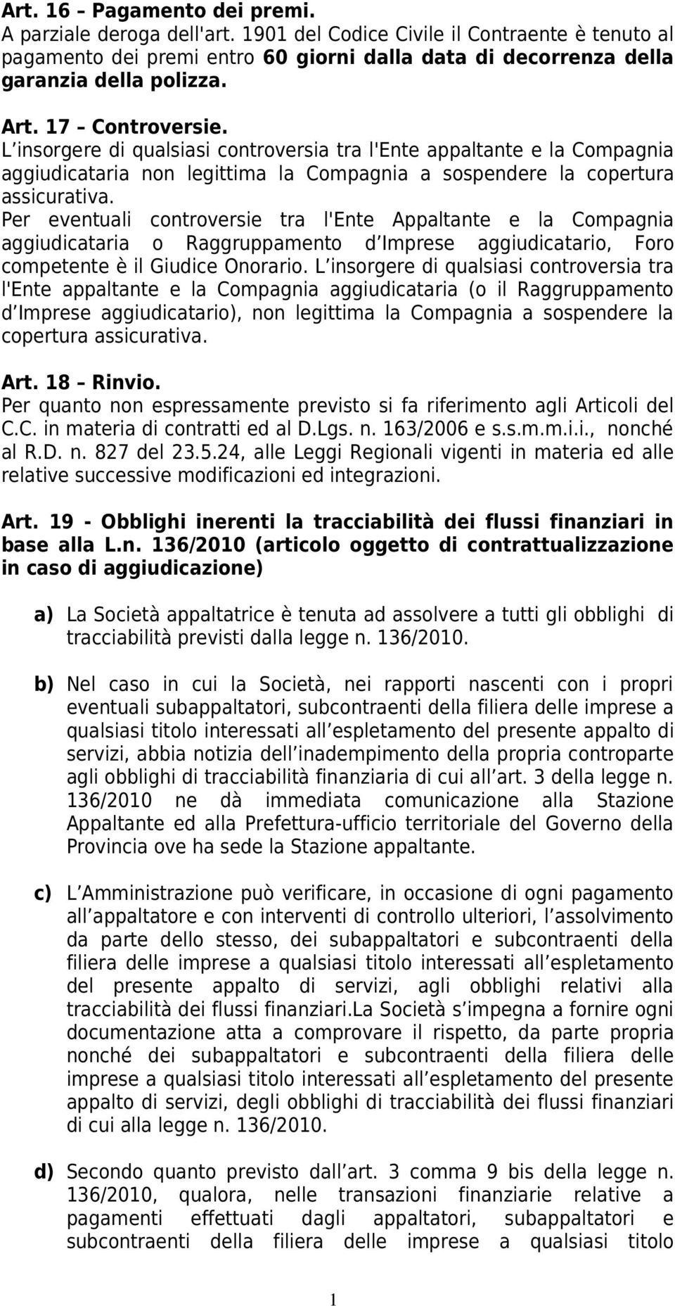 Per eventuali controversie tra l'ente Appaltante e la Compagnia aggiudicataria o Raggruppamento d Imprese aggiudicatario, Foro competente è il Giudice Onorario.