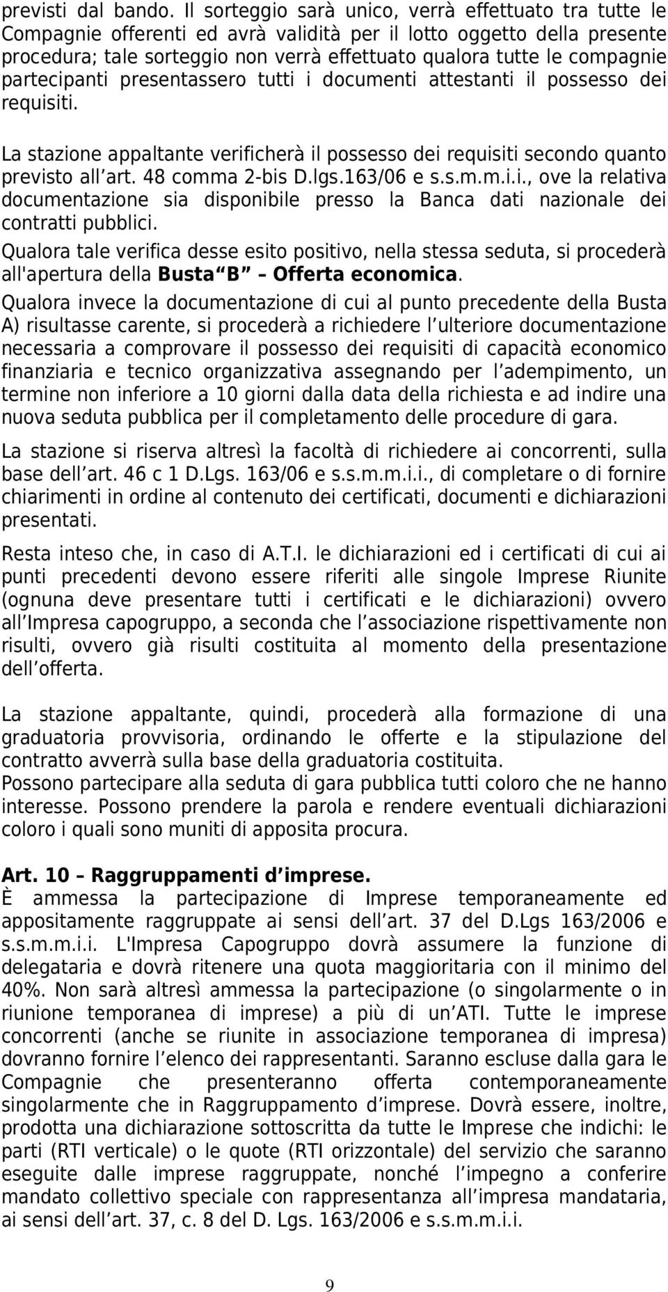 compagnie partecipanti presentassero tutti i documenti attestanti il possesso dei requisiti. La stazione appaltante verificherà il possesso dei requisiti secondo quanto previsto all art.