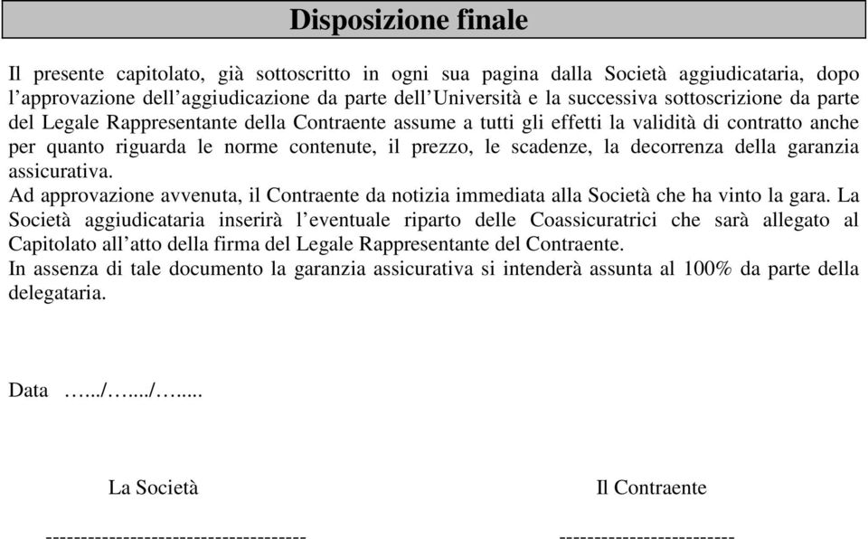 decorrenza della garanzia assicurativa. Ad approvazione avvenuta, il Contraente da notizia immediata alla Società che ha vinto la gara.