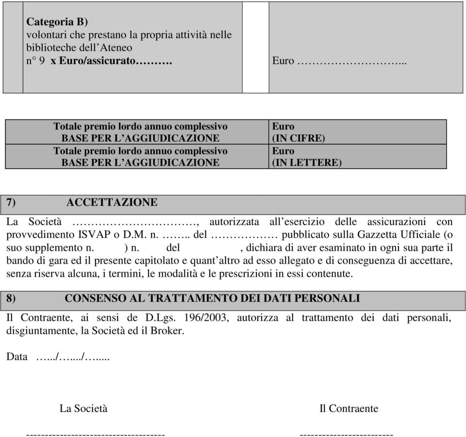 .. Totale premio lordo annuo complessivo BASE PER L AGGIUDICAZIONE Totale premio lordo annuo complessivo BASE PER L AGGIUDICAZIONE Euro (IN CIFRE) Euro (IN LETTERE) 7) ACCETTAZIONE La Società,