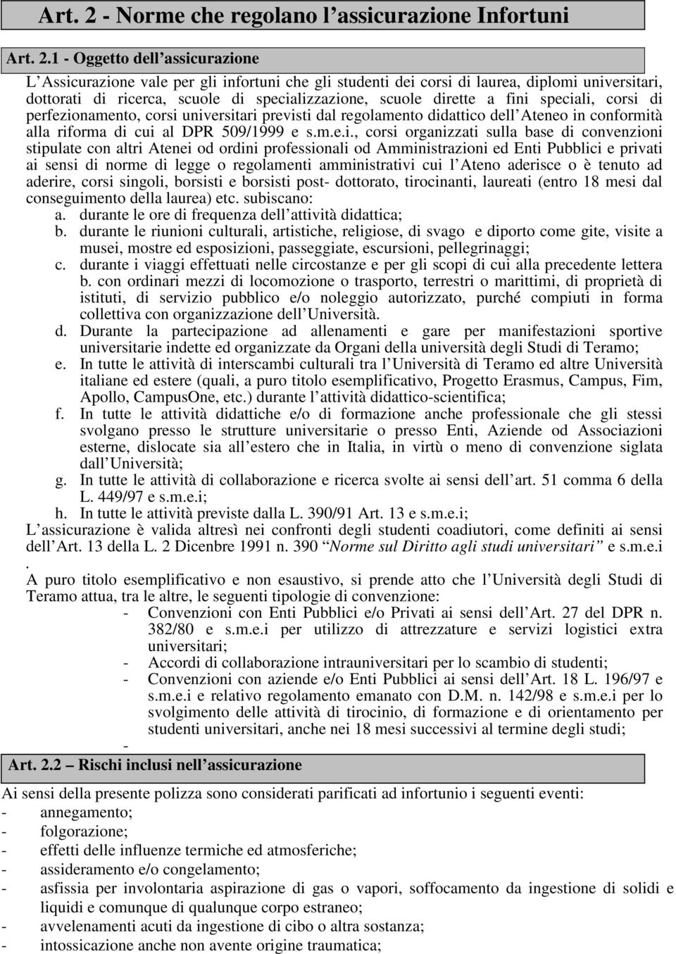 1 - Oggetto dell assicurazione L Assicurazione vale per gli infortuni che gli studenti dei corsi di laurea, diplomi universitari, dottorati di ricerca, scuole di specializzazione, scuole dirette a