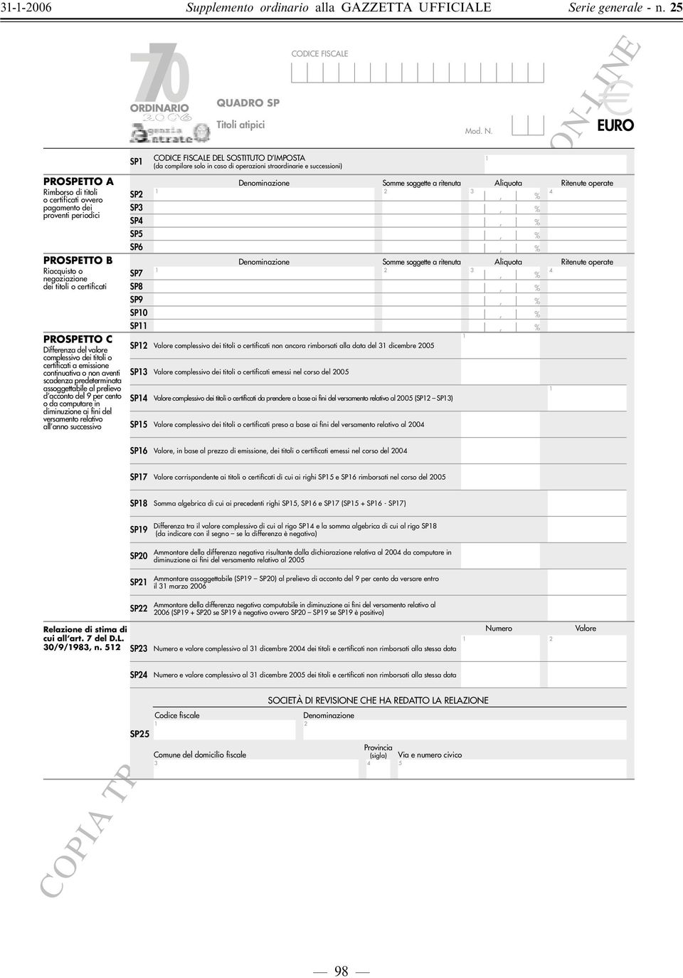 SP Differenza del valore complessivo dei titoli o certificati a emissione continuativa o non aventi SP3 scadenza predeterminata assoggettabile al prelievo d acconto del 9 per cento SP4 o da computare