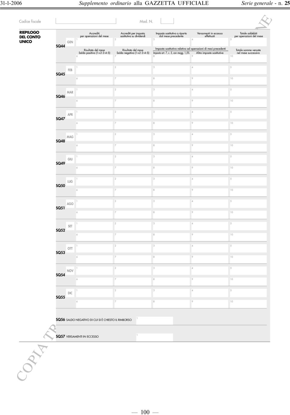 dividendi Imposta sostitutiva a riporto dal mese precedente Versamenti in eccesso effettuati 3 4 Risultato del mese Risultato del mese Imposta sostitutiva relativa ad operazioni di mesi precedenti