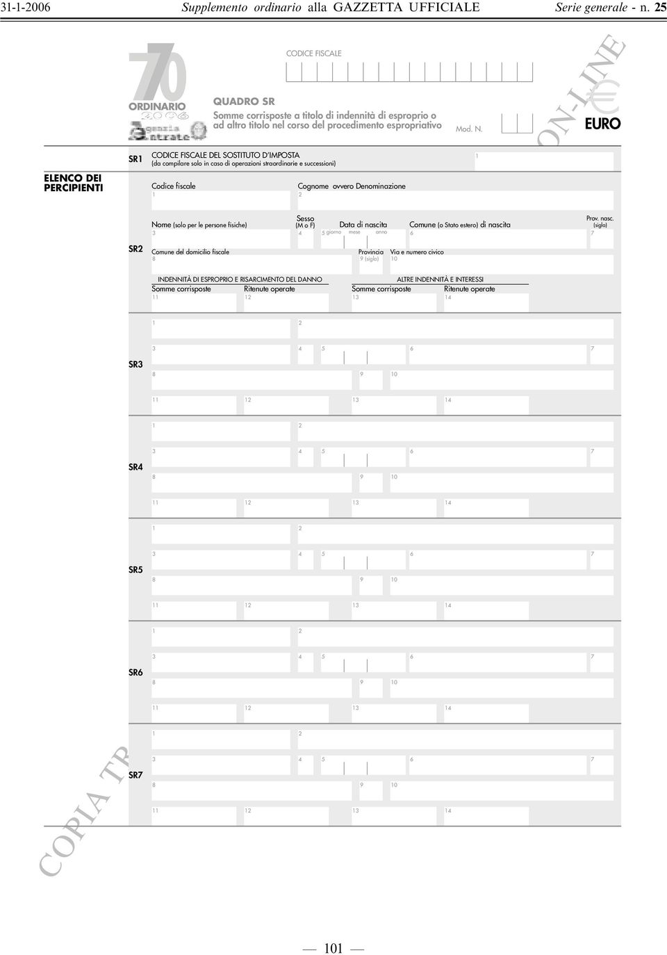 domicilio fiscale 8 Cognome ovvero Denominazione Provincia Via e numero civico 9 (sigla) 0 INDENNITÀ DI ESPROPRIO E RISARCIMENTO DEL DANNO ALTRE INDENNITÀ E INTERESSI Somme corrisposte Ritenute