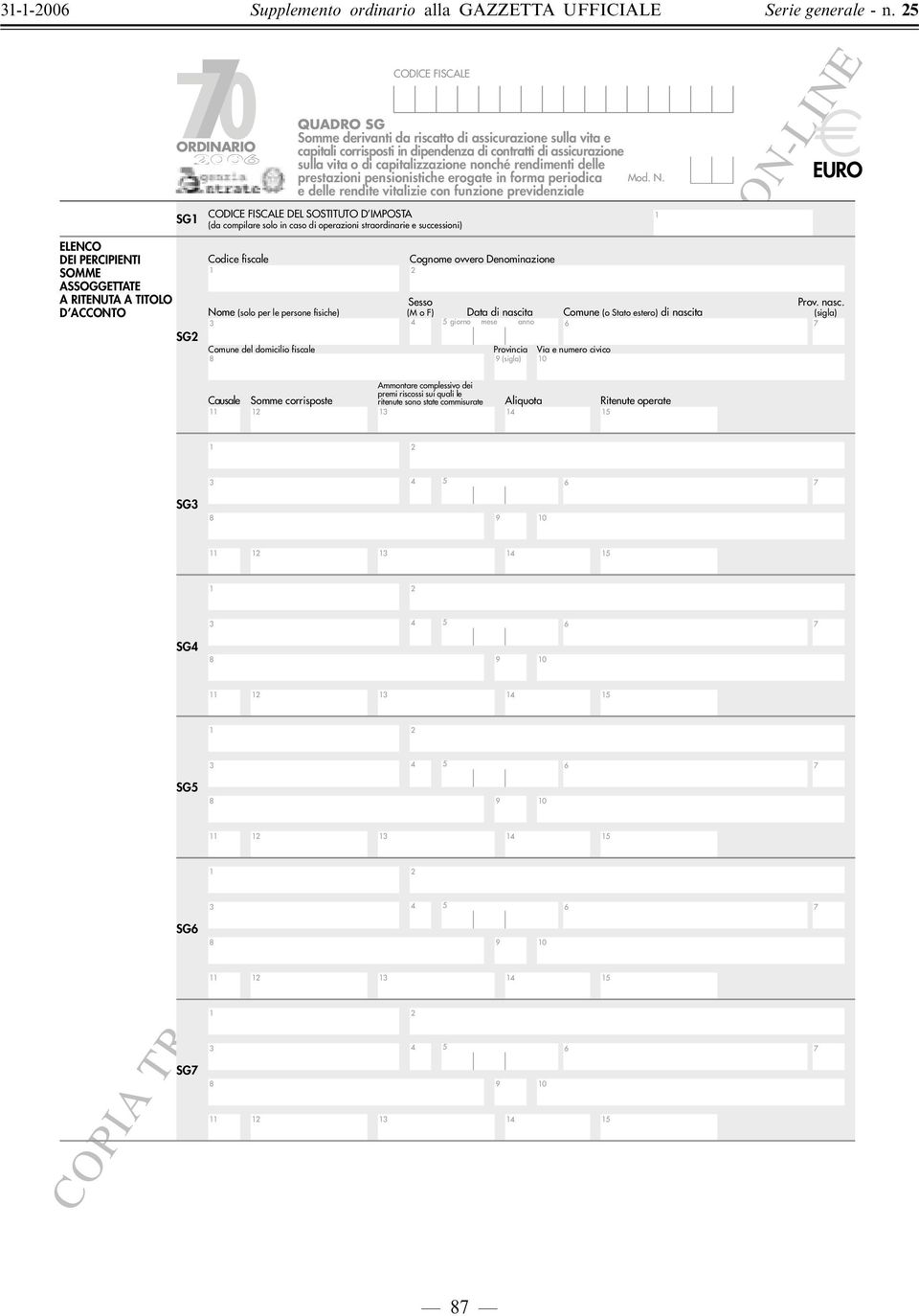 straordinarie e successioni) Codice fiscale Cognome ovvero Denominazione Nome (solo per le persone fisiche) 3 Comune del domicilio fiscale 8 Causale QUADRO SG Somme derivanti da riscatto di