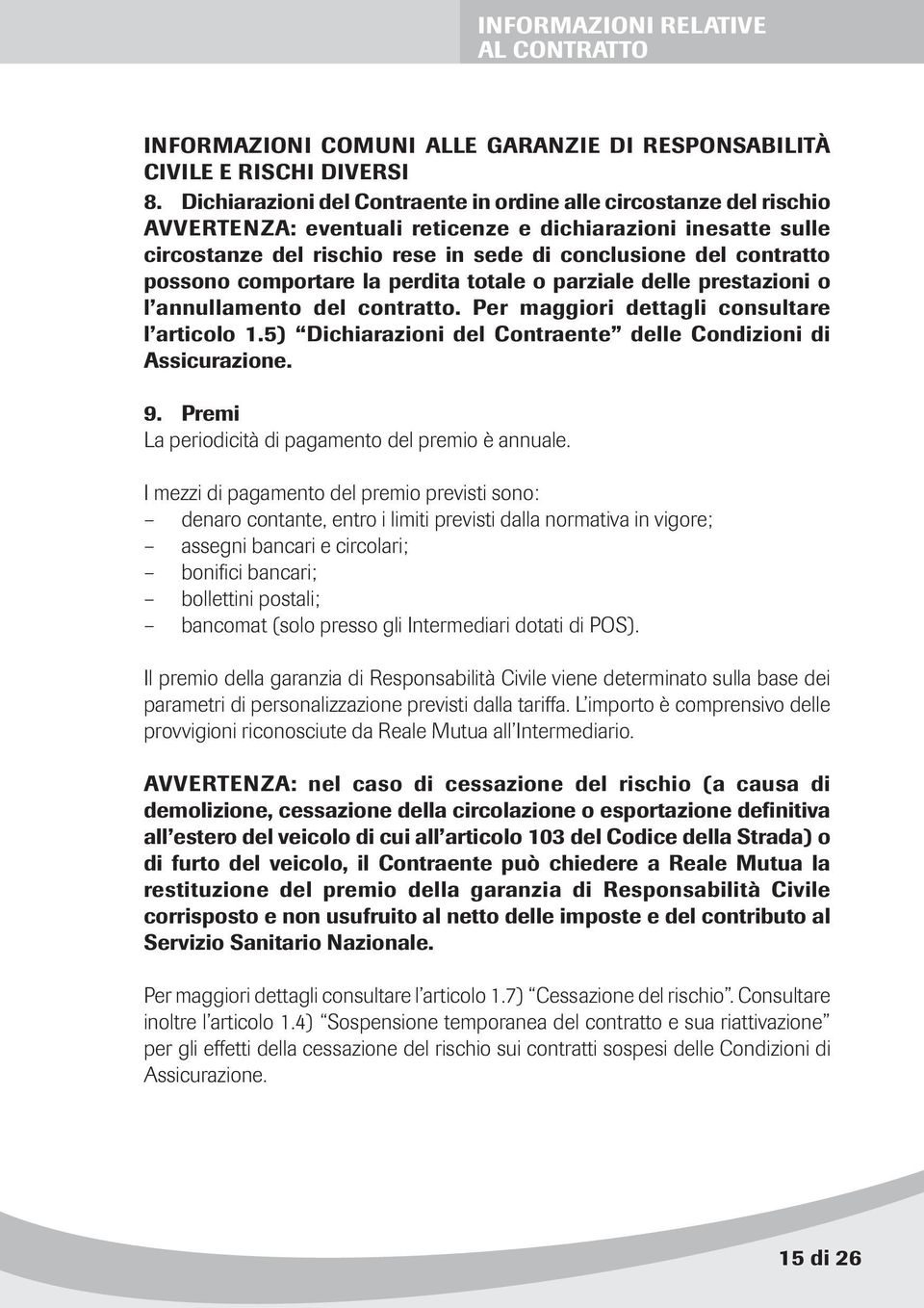 possono comportare la perdita totale o parziale delle prestazioni o l annullamento del contratto. Per maggiori dettagli consultare l articolo 1.