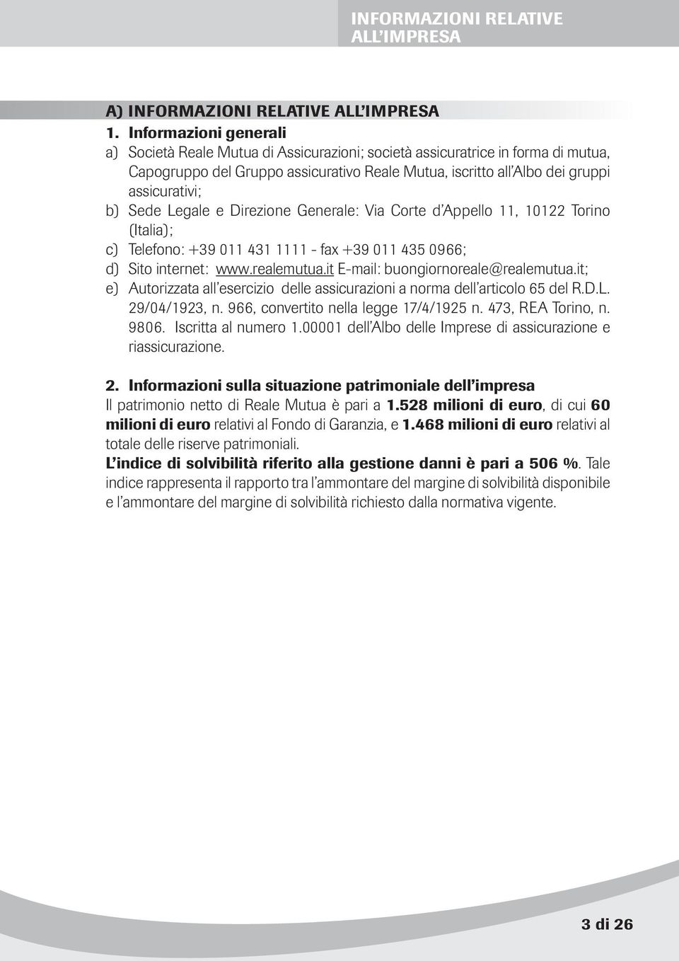 Sede Legale e Direzione Generale: Via Corte d Appello 11, 10122 Torino (Italia); c) Telefono: +39 011 431 1111 - fax +39 011 435 0966; d) Sito internet: www.realemutua.