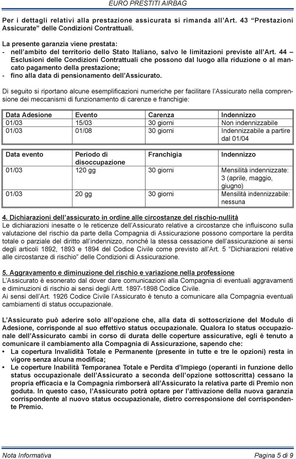 44 Esclusioni delle Condizioni Contrattuali che possono dal luogo alla riduzione o al mancato pagamento della prestazione; - fino alla data di pensionamento dell Assicurato.