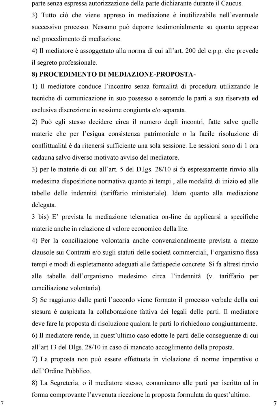 8) PROCEDIMENTO DI MEDIAZIONE-PROPOSTA- 1) Il mediatore conduce l incontro senza formalità di procedura utilizzando le tecniche di comunicazione in suo possesso e sentendo le parti a sua riservata ed