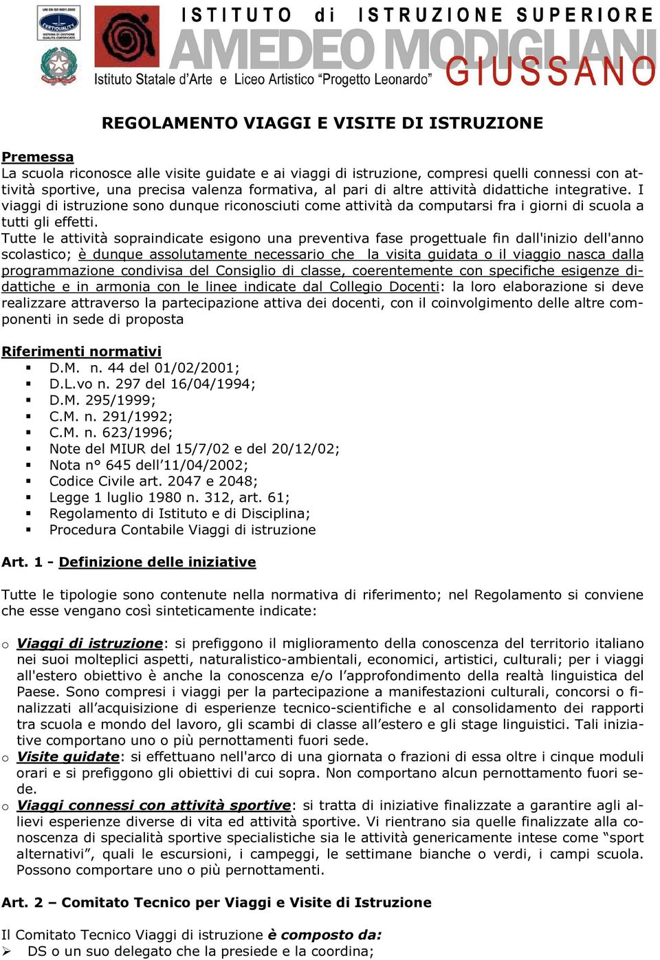 Tutte le attività sopraindicate esigono una preventiva fase progettuale fin dall'inizio dell'anno scolastico; è dunque assolutamente necessario che la visita guidata o il viaggio nasca dalla