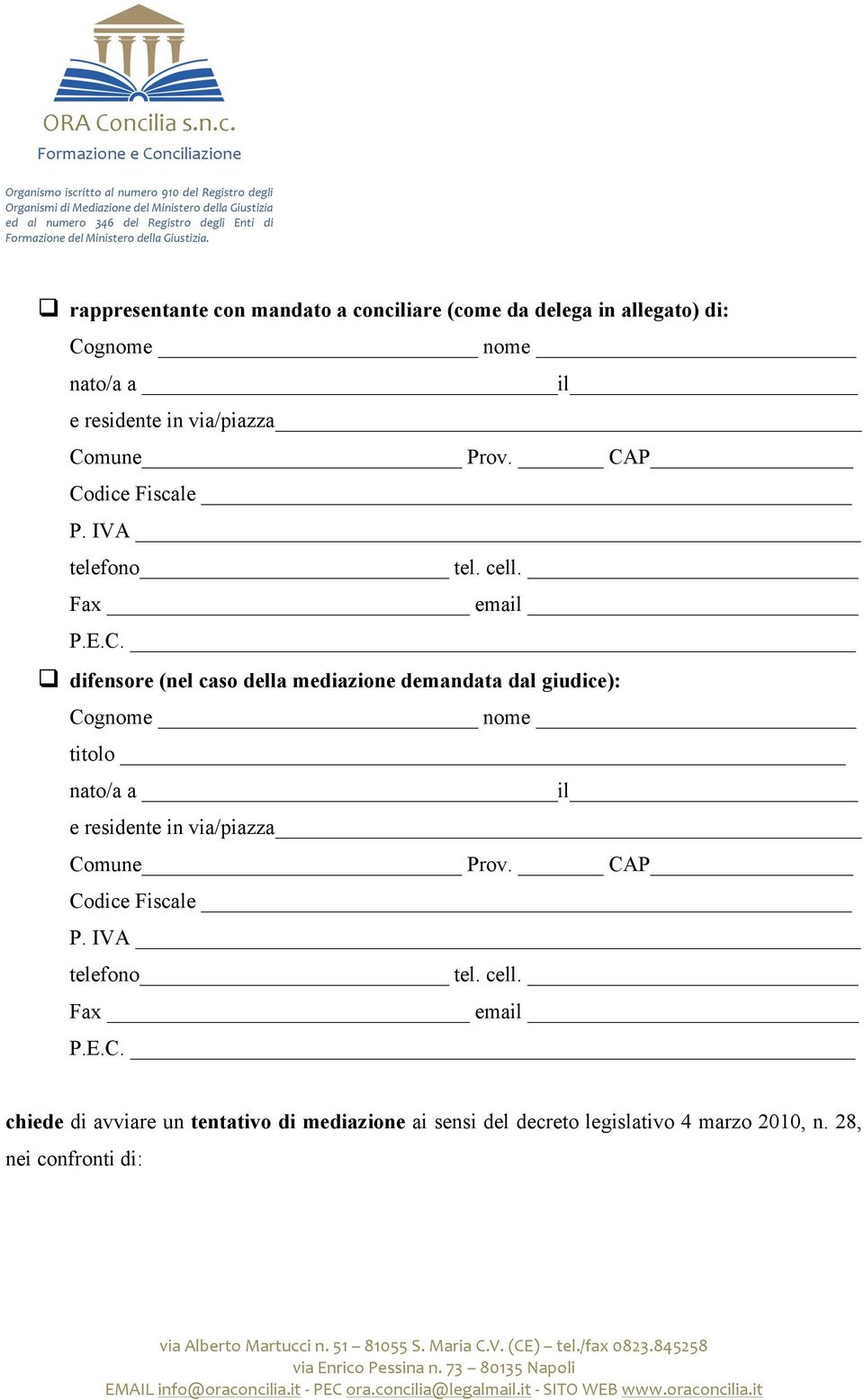 Fax email q difensore (nel caso della mediazione demandata dal giudice): Cognome nome titolo nato/a a il e residente in