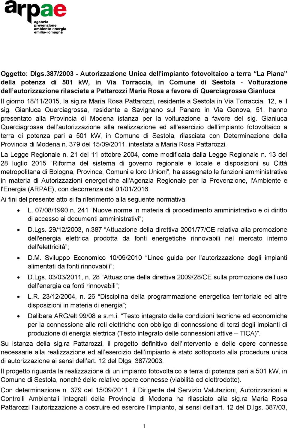 Maria Rosa a favore di Querciagrossa Gianluca Il giorno 18/11/2015, la sig.ra Maria Rosa Pattarozzi, residente a Sestola in Via Torraccia, 12, e il sig.