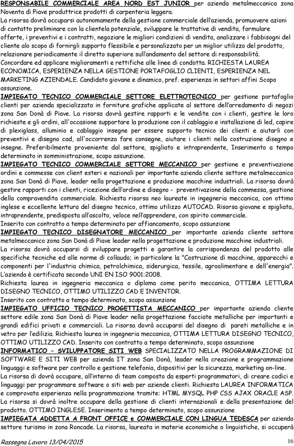 offerte, i preventivi e i contratti, negoziare le migliori condizioni di vendita, analizzare i fabbisogni del cliente alo scopo di fornirgli supporto flessibile e personalizzato per un miglior