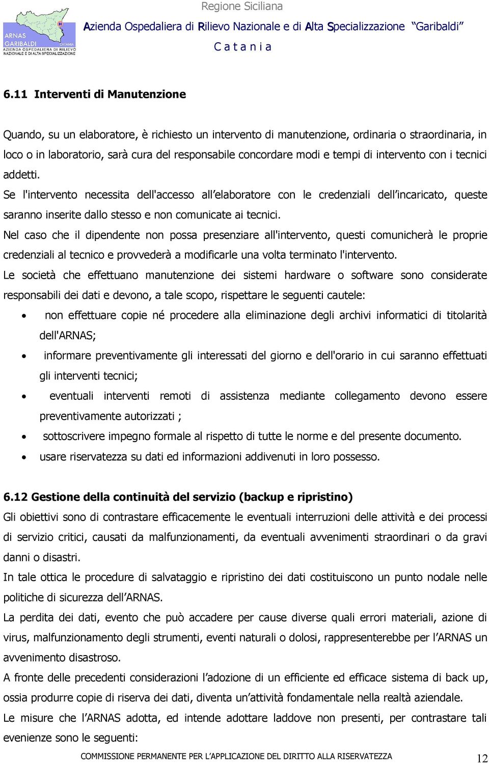 Nel caso che il dipendente non possa presenziare all'intervento, questi comunicherà le proprie credenziali al tecnico e provvederà a modificarle una volta terminato l'intervento.