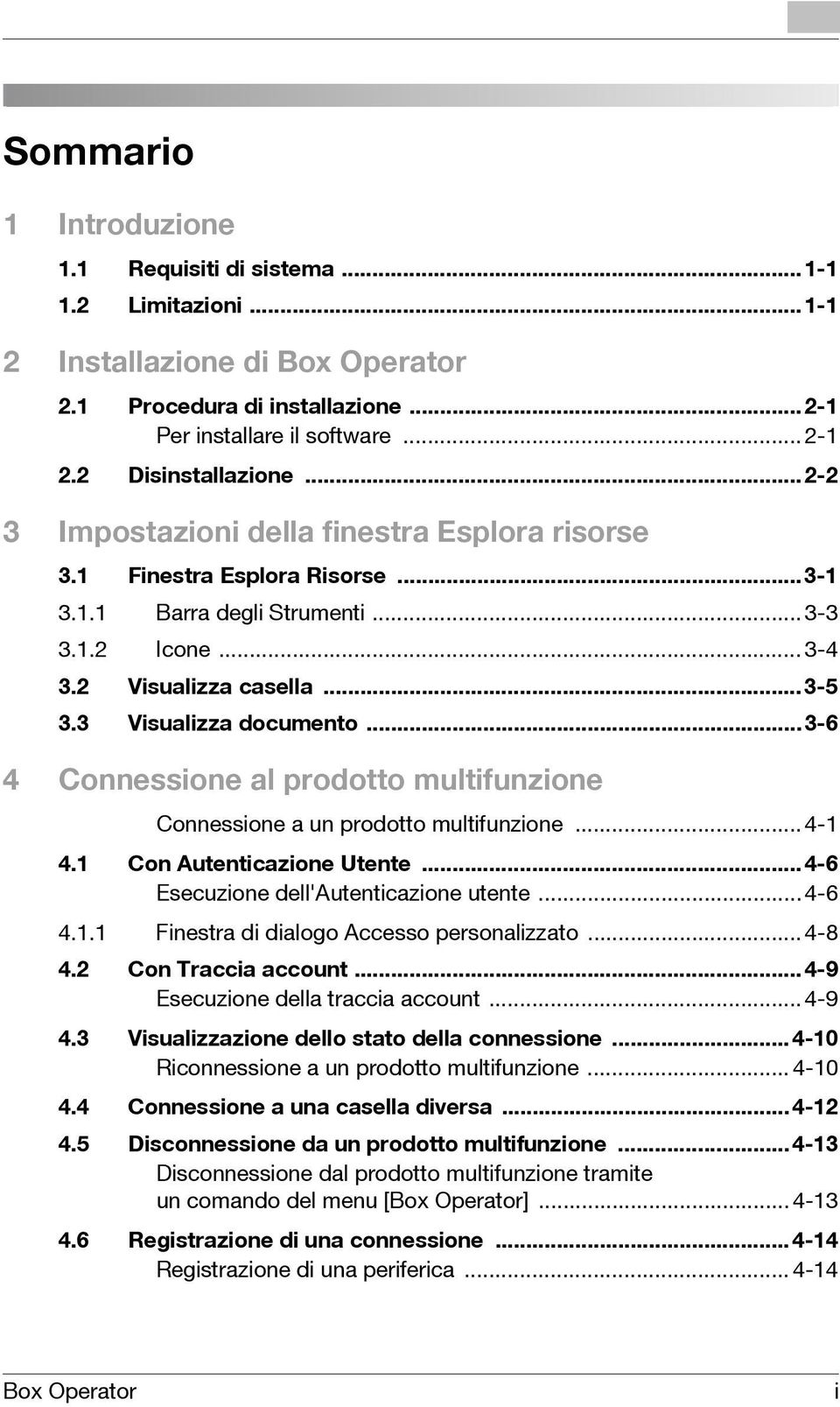 ..3-6 4 Connessione al prodotto multifunzione Connessione a un prodotto multifunzione...4-1 4.1 Con Autenticazione Utente...4-6 Esecuzione dell'autenticazione utente...4-6 4.1.1 Finestra di dialogo Accesso personalizzato.