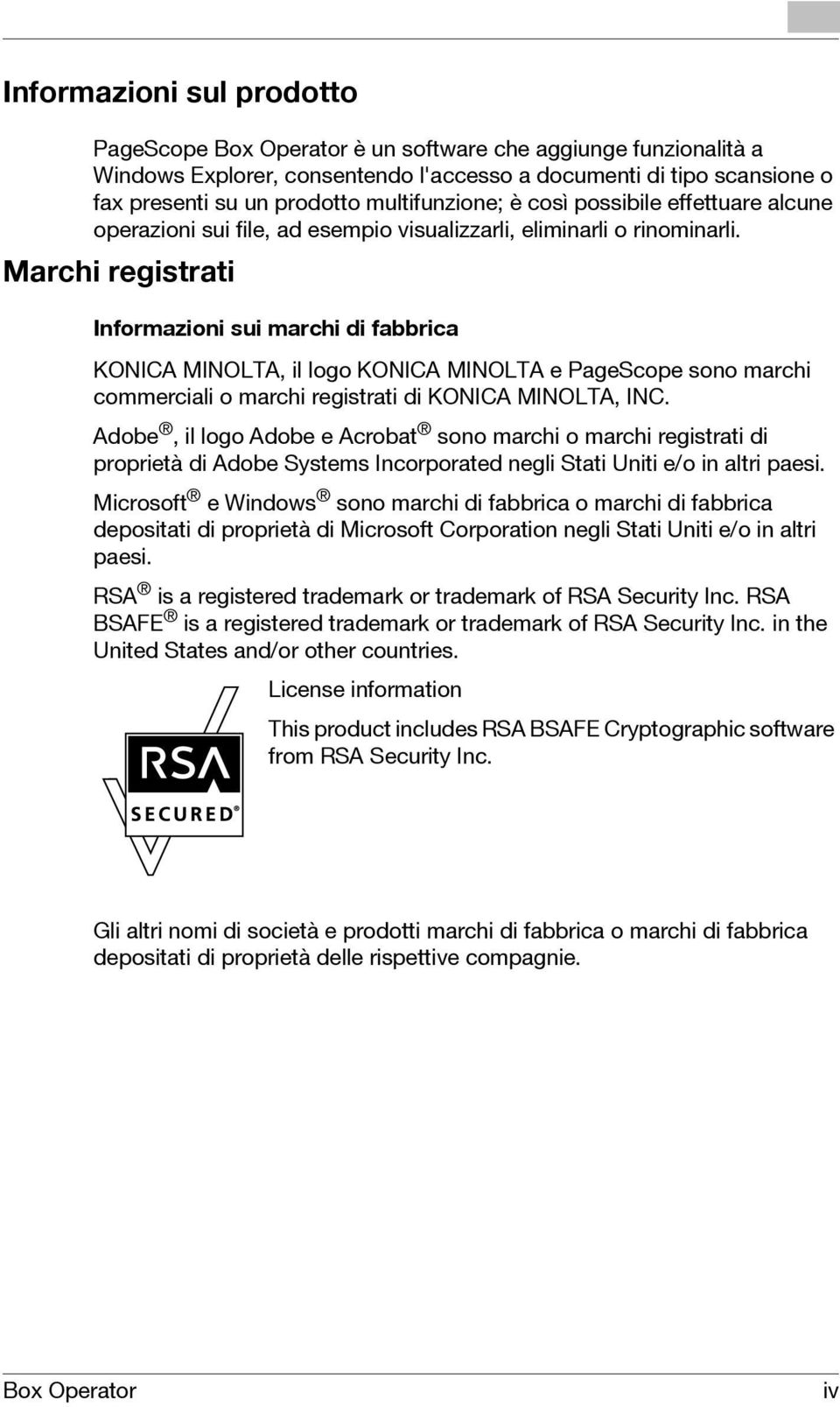 Marchi registrati Informazioni sui marchi di fabbrica KONICA MINOLTA, il logo KONICA MINOLTA e PageScope sono marchi commerciali o marchi registrati di KONICA MINOLTA, INC.