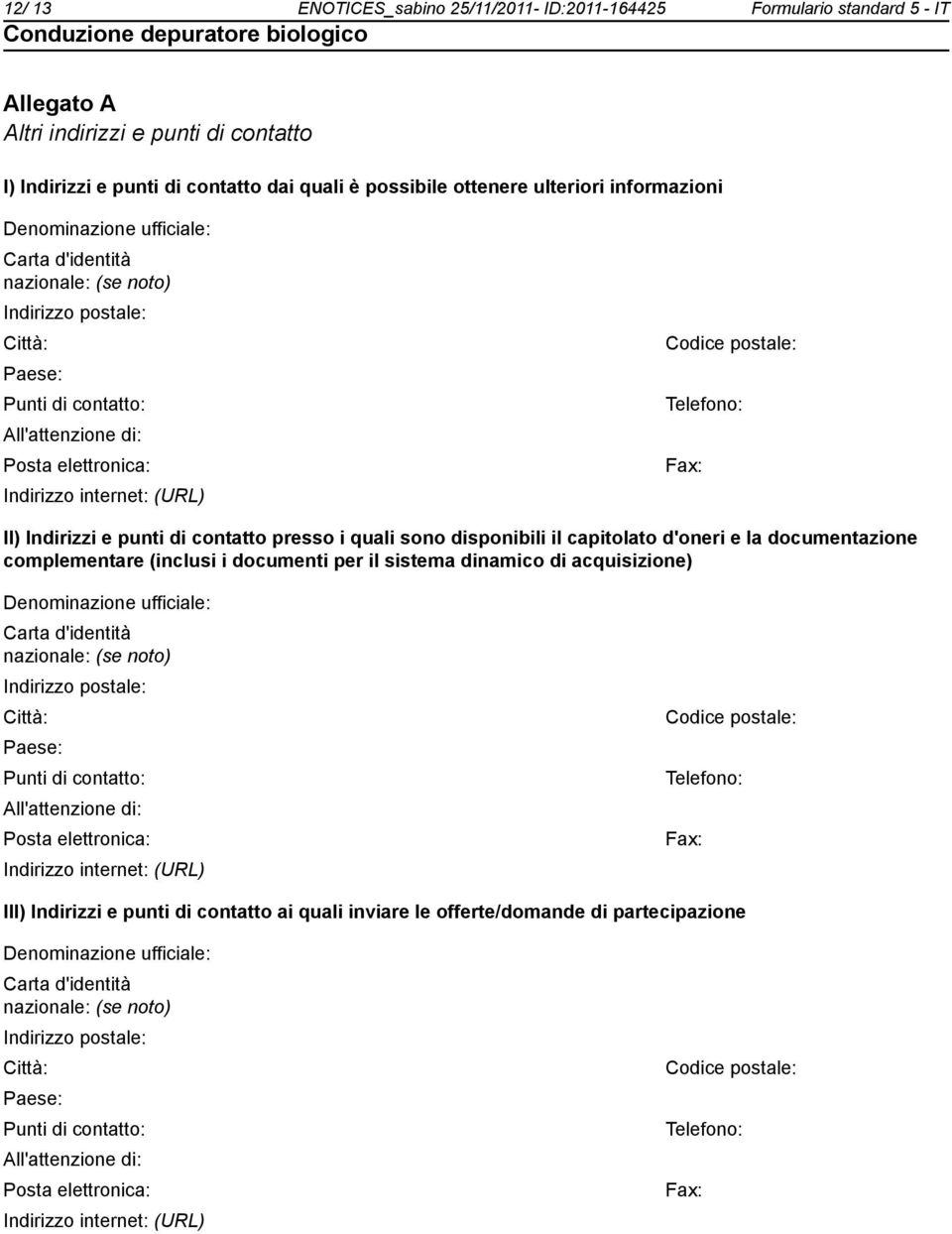 (URL) Fax: II) Indirizzi e punti di contatto presso i quali so disponibili il capitolato d'oneri e la documentazione complementare (inclusi i documenti per il sistema dinamico di acquisizione)