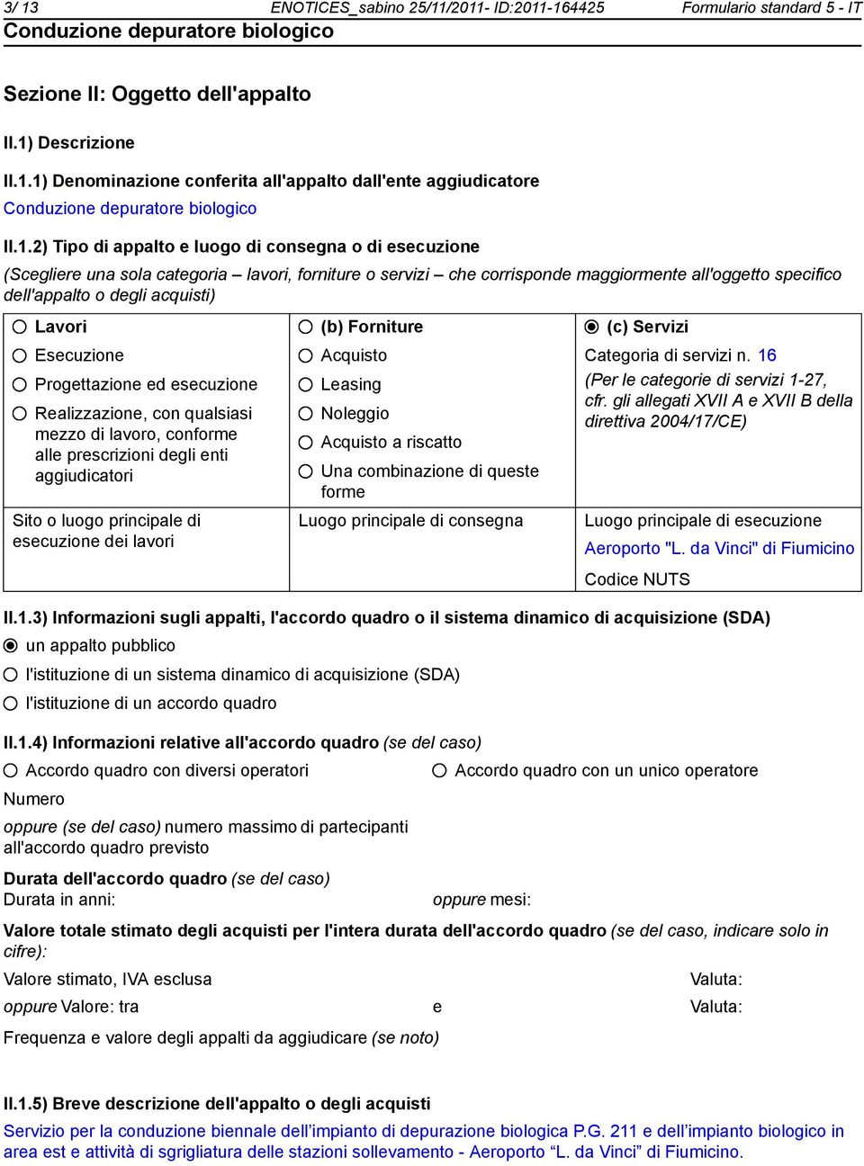 Esecuzione Progettazione ed esecuzione Realizzazione, con qualsiasi mezzo di lavoro, conforme alle prescrizioni degli enti aggiudicatori Sito o luogo principale di esecuzione dei lavori (b) Forniture