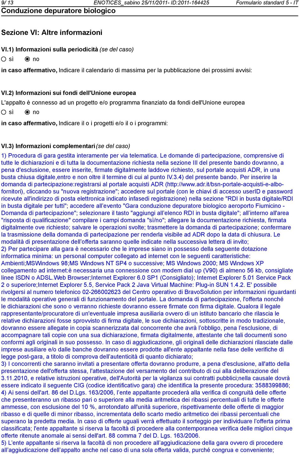 2) Informazioni sui fondi dell'unione europea L'appalto è connesso ad un progetto e/o programma finanziato da fondi dell'unione europea in caso affermativo, Indicare il o i progetti e/o il o i