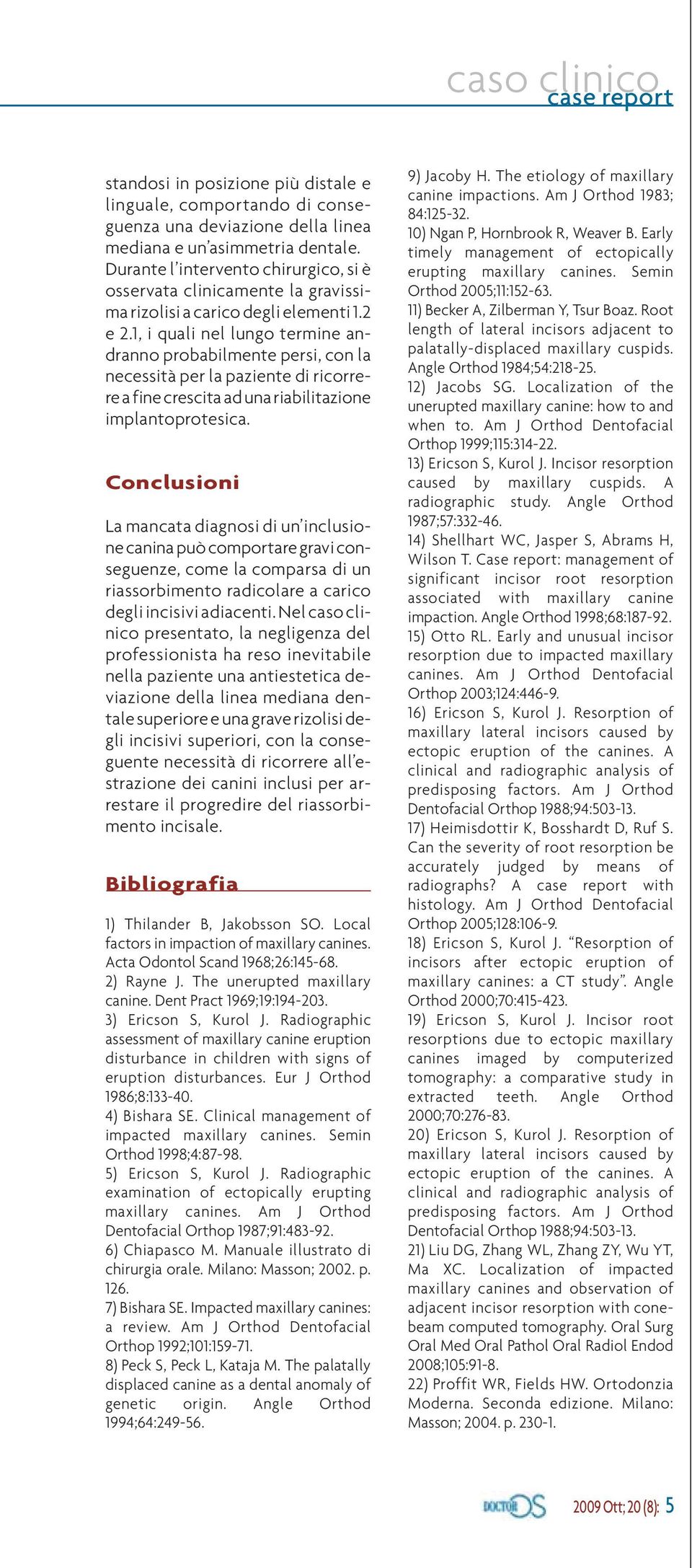 1, i quali nel lungo termine andranno probabilmente persi, con la necessità per la paziente di ricorrere a fine crescita ad una riabilitazione implantoprotesica.