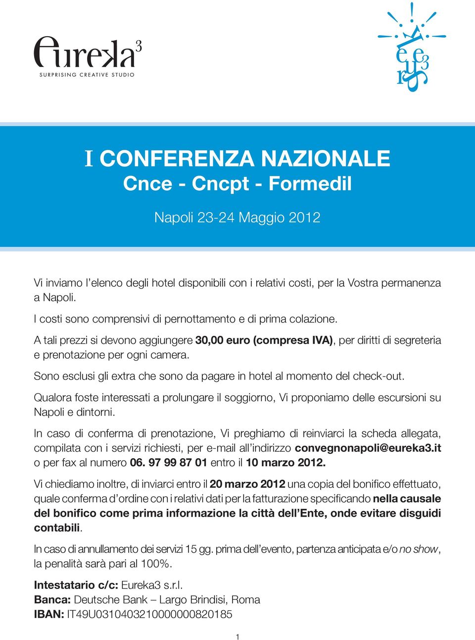 Sono esclusi gli extra che sono da pagare in hotel al momento del check-out. Qualora foste interessati a prolungare il soggiorno, Vi proponiamo delle escursioni su Napoli e dintorni.