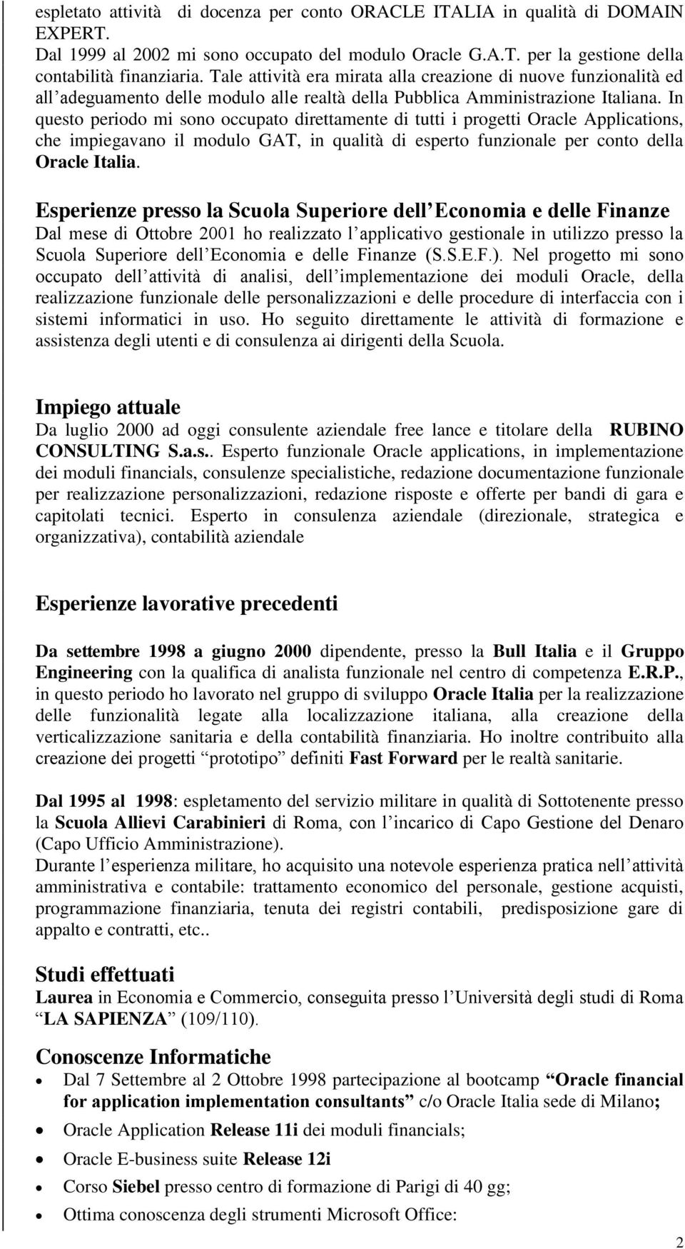 In questo periodo mi sono occupato direttamente di tutti i progetti Oracle Applications, che impiegavano il modulo GAT, in qualità di esperto funzionale per conto della Oracle Italia.