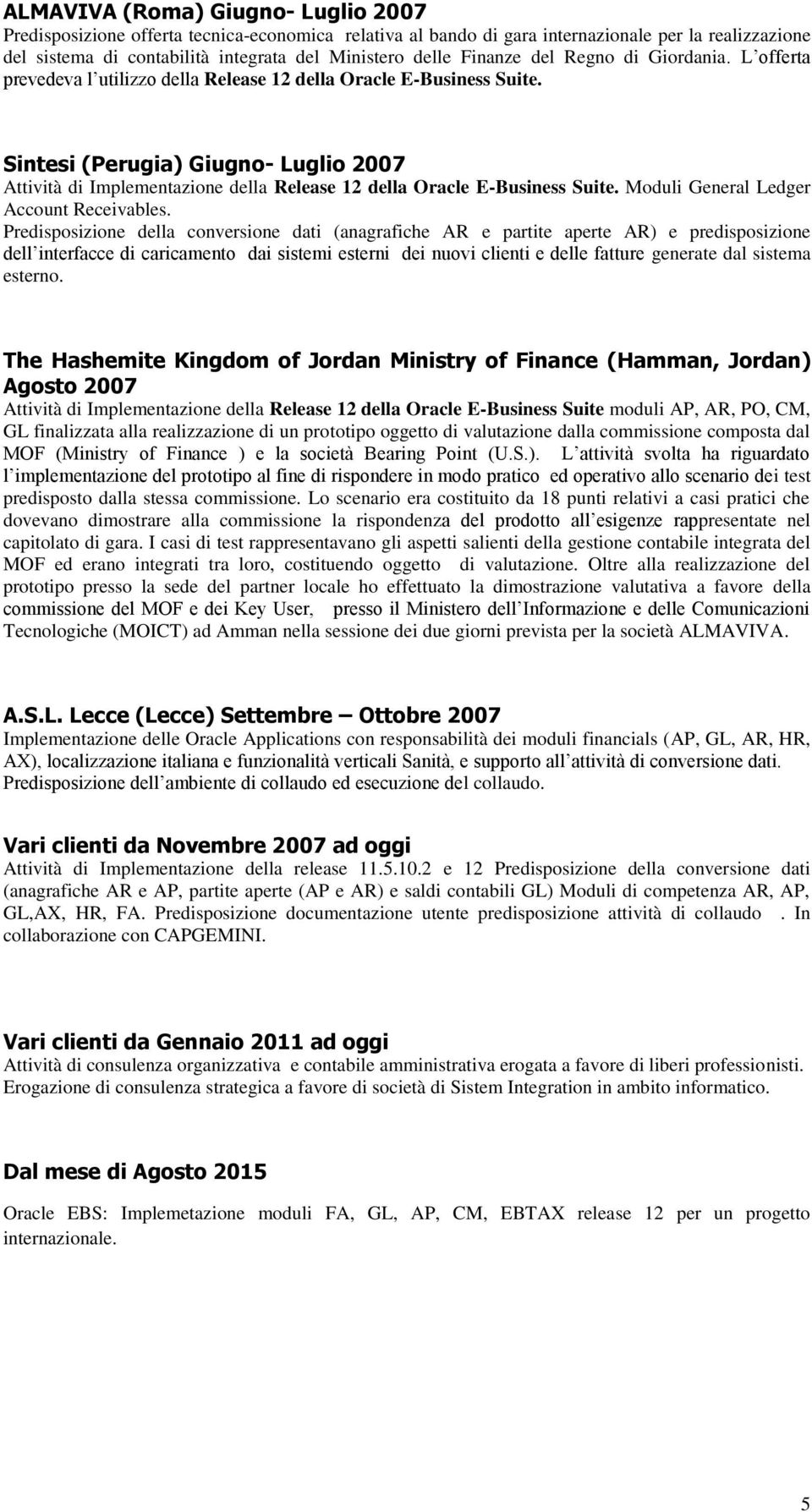 Sintesi (Perugia) Giugno- Luglio 2007 Attività di Implementazione della Release 12 della Oracle E-Business Suite. Moduli General Ledger Account Receivables.