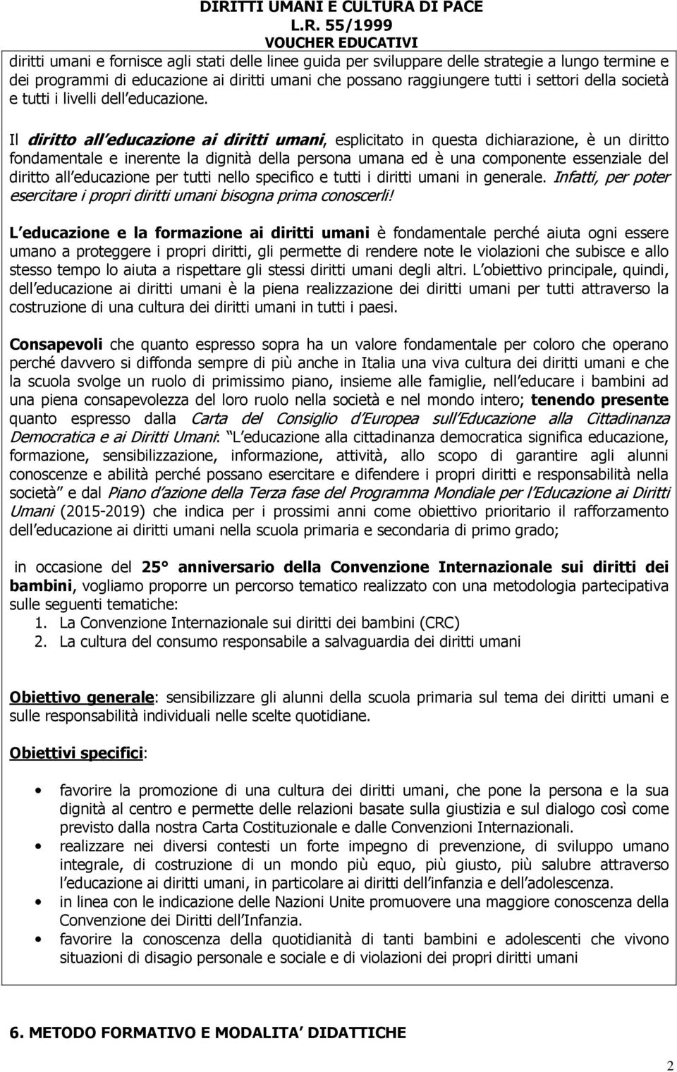 Il diritto all educazione ai diritti umani, esplicitato in questa dichiarazione, è un diritto fondamentale e inerente la dignità della persona umana ed è una componente essenziale del diritto all