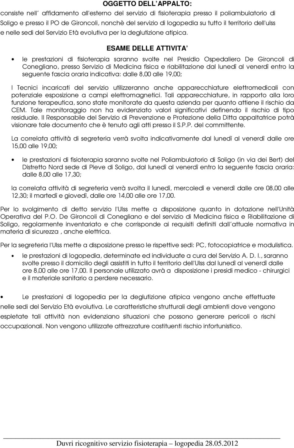 ESAME DELLE ATTIVITA le prestazioni di fisioterapia saranno svolte nel Presidio Ospedaliero De Gironcoli di Conegliano, presso Servizio di Medicina fisica e riabilitazione dal lunedì al venerdì entro