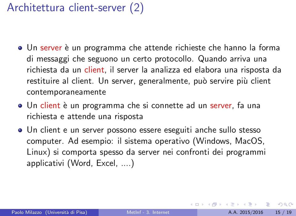 Un server, generalmente, può servire più client contemporaneamente Un client è un programma che si connette ad un server, fa una richiesta e attende una risposta Un client e un